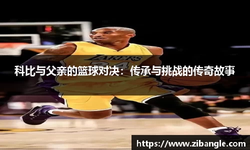 科比与父亲的篮球对决：传承与挑战的传奇故事