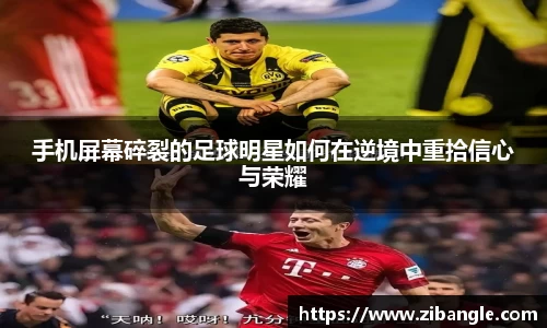 手机屏幕碎裂的足球明星如何在逆境中重拾信心与荣耀